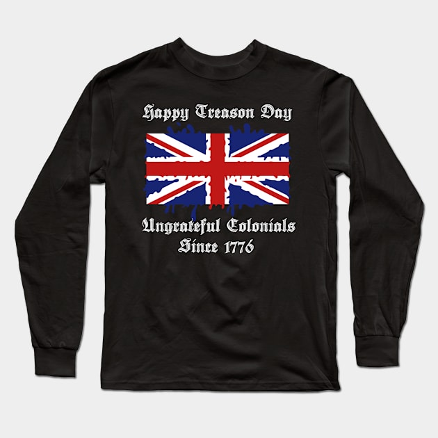 Happy Treason Day Ungrateful Colonials Since 1776 Long Sleeve T-Shirt by TheRelaxedWolf